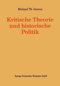 Kritische Theorie und historische Politik: Theoriegeschichtliche Beiträge zur gegenwärtigen Gesellschaft