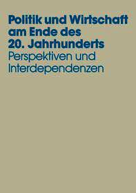 Politik und Wirtschaft am Ende des 20. Jahrhunderts: Perspektiven und Interdependenzen Festschrift für Dieter Grosser zum 65. Geburtstag Politik und Wirtschaft am Ende des 20. Jahrhunderts: Perspektiven und Interdependenzen Festschrift für Dieter Grosser zum 65. Geburtstag