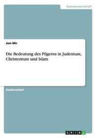 Die Bedeutung des Pilgerns in Judentum, Christentum und Islam