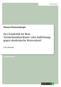 Der Sonderfall Art Brut. 'Geisteskranken-Kunst' oder Auflehnung gegen akademische Konvention?: L'Art informel
