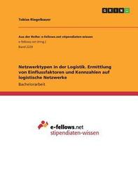 Netzwerktypen in der Logistik. Ermittlung von Einflussfaktoren und Kennzahlen auf logistische Netzwerke Netzwerktypen in der Logistik. Ermittlung von Einflussfaktoren und Kennzahlen auf logistische Netzwerke