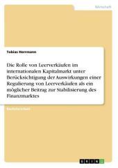 Die Rolle von Leerverkäufen im internationalen Kapitalmarkt unter Berücksichtigung der Auswirkungen einer Regulierung von Leerverkäufen als ein möglicher Beitrag zur Stabilisierung des Finanzmarktes