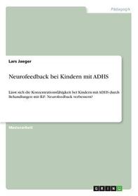 Neurofeedback bei Kindern mit ADHS: Lässt sich die Konzentrationsfähigkeit bei Kindern mit ADHS durch Behandlungen mit ILF- Neurofeedback verbessern?