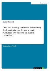Otto von Freising  und seine Beurteilung der karolingischen Dynastie in der 