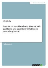 Empirische Sozialforschung. Können sich qualitative und quantitative Methoden sinnvoll ergänzen?