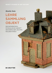 Lehre ? Sammlung ? Objekt ? Das Mathematisch?Physikalische Kabinett des ehemaligen Jesuitenkollegs in Köln: Das Mathematisch-Physikalische Kabinett des ehemaligen Jesuitenkollegs in Köln Lehre ? Sammlung ? Objekt ? Das Mathematisch?Physikalische Kabinett des ehemaligen Jesuitenkollegs in Köln: Das Mathematisch-Physikalische Kabinett des ehemaligen Jesuitenkollegs in Köln