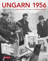Ungarn 1956: Aufstand, Revolution und Freiheitskampf in einem geteilten Europa. Erzählt in Bildern von Erich Lessing und Texten von Michael Gehler