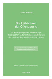 Die Leiblichkeit der Offenbarung: Zur anthropologischen, offenbarungstheologischen und christologischen Relevanz der Lebensphänomenologie Michel Henrys