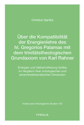 Über die Kompatibilität der Energienlehre des hl. Gregorios Palamas  mit dem trinitätstheologischen Grundaxiom von Karl Rahner: Energien und Selbstmitteilung Gottes im Vergleich ihrer ontologischen und erkenntnistheoretischen Dimension (Innsbrucker theologische Studien 103)