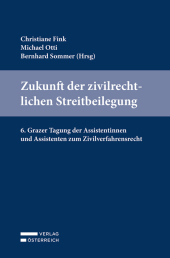 Zukunft der zivilrechtlichen Streitbeilegung: 6. Grazer Tagung der Assistentinnen und Assistenten zum Zivilverfahrensrecht