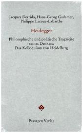 Heidegger: Philosophische und politische Tragweite seines Denkens. Das Kolloquium von Heidelberg Heidegger: Philosophische und politische Tragweite seines Denkens. Das Kolloquium von Heidelberg