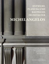Entwurf, Planung und Baupraxis im Zeitalter Michelangelos Entwurf, Planung und Baupraxis im Zeitalter Michelangelos