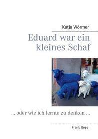 Eduard war ein kleines Schaf: ... oder wie ich lernte zu denken ...