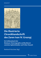 Die Illustrierte Chronikhandschrift des Zaren Ivan IV. Groznyj: Ein Schlüsselwerk der Moskauer Historiographie und Buchkunst zwischen Spätmittelalter und Früher Neuzeit