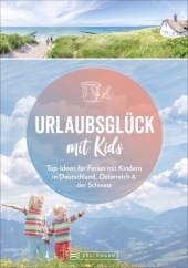 Urlaubsglück mit Kids: Top-Ideen für Ferien mit Kindern in Deutschland, Österreich & der Schweiz Urlaubsglück mit Kids: Top-Ideen für Ferien mit Kindern in Deutschland, Österreich & der Schweiz