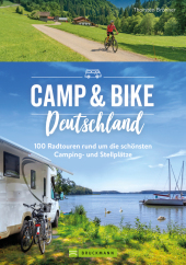 Camp & Bike Deutschland: 100  Radtouren rund um die schönsten Camping- und Stellplätze