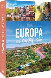 Europa mit dem Zug entdecken: Auf 30 Routen entspannt und klimabewusst reisen Europa mit dem Zug entdecken: Auf 30 Routen entspannt und klimabewusst reisen