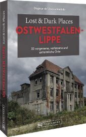 Lost & Dark Places Ostwestfalen-Lippe: 33 vergessene, verlassene und unheimliche Orte Lost & Dark Places Ostwestfalen-Lippe: 33 vergessene, verlassene und unheimliche Orte