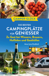 Camperglück Die besten Campingplätze für Genießer Zu Gast bei Winzern, Brauern, Hofläden und Gasthöfen Camperglück Die besten Campingplätze für Genießer Zu Gast bei Winzern, Brauern, Hofläden und Gasthöfen
