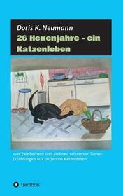 26 Hexenjahre - ein Katzenleben: Von Zweibeinern und anderen seltsamen Tieren- Erzählungen aus 26 Jahren Katzenleben 26 Hexenjahre - ein Katzenleben: Von Zweibeinern und anderen seltsamen Tieren- Erzählungen aus 26 Jahren Katzenleben
