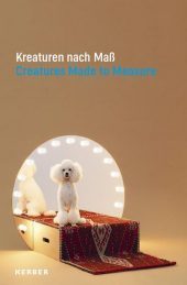 Kreaturen nach Maß: Tiere und Gegenwartsdesign. Katalog zur Ausstellung im Marta Herford