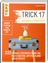 Trick 17 - Wohnen und Einrichten: 222 geniale Lifehacks rund um Platz nutzen, Upcyceln und Wohlfühlen Trick 17 - Wohnen und Einrichten: 222 geniale Lifehacks rund um Platz nutzen, Upcyceln und Wohlfühlen