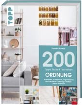 200 Tipps, Tricks und Techniken: Ordnung: Ausmisten, Aufräumen, Organisieren und die neue Ordnung erhalten - Raum für Raum.