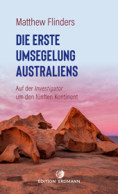 Die erste Umsegelung Australiens: Auf der Investigator um den fünften Kontinent 1801-1803 Die erste Umsegelung Australiens: Auf der Investigator um den fünften Kontinent 1801-1803