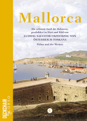 Mallorca: Die schönste Insel der Balearen, geschildert in Wort und Bild von Ludwig Salvator Erzherzog von Österreich-Toskana: Palma und der Westen Mallorca: Die schönste Insel der Balearen, geschildert in Wort und Bild von Ludwig Salvator Erzherzog von Österreich-Toskana: Palma und der Westen