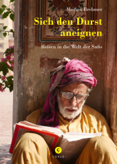Sich den Durst aneignen: Reise in die Welt der Sufis Sich den Durst aneignen: Reise in die Welt der Sufis