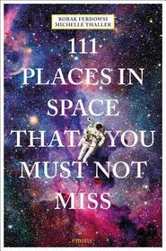 111 Places in Space That You Must Not Miss: Travel Guide 111 Places in Space That You Must Not Miss: Travel Guide