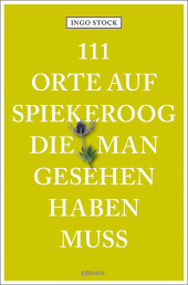 111 Orte auf Spiekeroog, die man gesehen haben muss: Reiseführer 111 Orte auf Spiekeroog, die man gesehen haben muss: Reiseführer