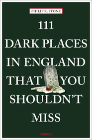 111 Dark Places in England That You Shouldn't Miss: Travel Guide