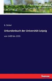 Urkundenbuch der Universität Leipzig: von 1409 bis 1555 Urkundenbuch der Universität Leipzig: von 1409 bis 1555