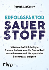 Erfolgsfaktor Sauerstoff: Wissenschaftlich belegte Atemtechniken, um die Gesundheit zu verbessern und die sportliche Leistung zu steigern - mit der Buteyko-Methode