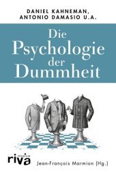 Die Psychologie der Dummheit: Das Geheimnis einer entbehrlichen Eigenschaft endlich entschlüsselt