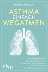 Asthma einfach wegatmen: Die wissenschaftlich belegte Atemtechnik, um Asthma, Heuschnupfen und Schnarchen dauerhaft loszuwerden - mit der Buteyko-Methode
