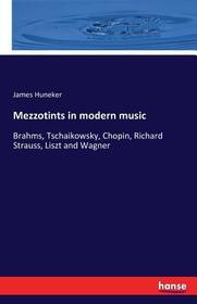 Mezzotints in modern music: Brahms, Tschaikowsky, Chopin, Richard Strauss, Liszt and Wagner Mezzotints in modern music: Brahms, Tschaikowsky, Chopin, Richard Strauss, Liszt and Wagner