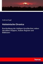 Holsteinische Chronica: Beschreibung der Adeligen Geschlechter neben derselben Wappen, Stamm-Register und Bildnissen