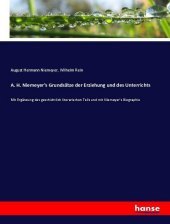 A. H. Niemeyer's Grundsätze der Erziehung und des Unterrichts: Mit Ergänzung des geschichtlich literarischen Teils und mit Niemeyer's Biographie A. H. Niemeyer's Grundsätze der Erziehung und des Unterrichts: Mit Ergänzung des geschichtlich literarischen Teils und mit Niemeyer's Biographie