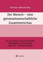 Der Mensch - eine geisteswissenschaftliche Zusammenschau: Die 900 Thesen Giovanni Pico della Mirandolas in ihrem Kontext lateinisch-deutsche Ausgabe