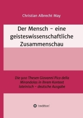 Der Mensch - eine geisteswissenschaftliche Zusammenschau: Die 900 Thesen Giovanni Pico della Mirandolas in ihrem Kontext lateinisch-deutsche Ausgabe