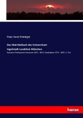 Das Matrikelbuch der Universitaet Ingolstadt-Landshut-München: Rectoren Professoren Doctoren 1472 - 1872. Candidaten 1772 - 1872. 2. Teil