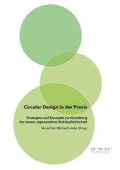 Circular Design in der Praxis: Strategien und Konzepte zur Gestaltung der neuen, regenerativen Kreislaufwirtschaft Circular Design in der Praxis: Strategien und Konzepte zur Gestaltung der neuen, regenerativen Kreislaufwirtschaft