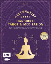 Seelenreise - Tarot und Meditation: Handbuch für deine spirituelle Weiterentwicklung: Lege die Karten und verbinde dich mit der Magie der großen Arkana -  mit 22 kraftvollen Meditationen