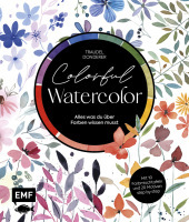 Colorful Watercolor: Alles was du über Farben wissen musst - Mit 10 Farbmischtafeln und 20 Motiven step by step