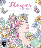 Flower moments - Traumhafte Blüten-Motive ausmalen und entspannen: Extra: Mit großem Deko-Poster zum Ausmalen Flower moments - Traumhafte Blüten-Motive ausmalen und entspannen: Extra: Mit großem Deko-Poster zum Ausmalen