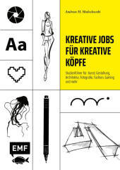 Kreative Jobs für kreative Köpfe: Studienführer für: Kunst, Gestaltung, Architektur, Fotografie, Fashion, Gaming und mehr