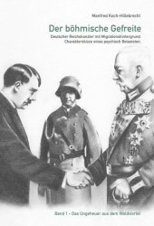 Der böhmische Gefreite: Deutscher Reichskanzler mit Migrationshintergrund. Charakterskizze eines psychisch Belasteten.