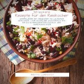 98 leckere Rezepte für den Reiskocher: Sammelband mit insgesamt 98 leckeren Gerichten / Von vegan und vegetarisch bis hin zu schmackhaften Fleisch- und Quinoagerichten 98 leckere Rezepte für den Reiskocher: Sammelband mit insgesamt 98 leckeren Gerichten / Von vegan und vegetarisch bis hin zu schmackhaften Fleisch- und Quinoagerichten